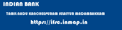 INDIAN BANK  TAMIL NADU KANCHEEPURAM SELAIYUR MADAMBAKKAM  ifsc code